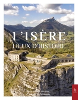 L'Isère : lieux d'histoire - Jean-Pierre Martin