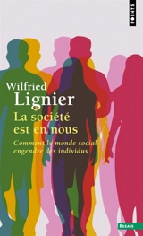 La société est en nous : comment le monde social engendre des individus - Wilfried Lignier