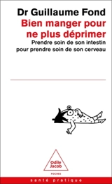 Bien manger pour ne plus déprimer : prendre soin de son intestin pour prendre soin de son cerveau - Guillaume Fond