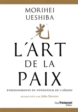 L'art de la paix : enseignements du fondateur de l'aïkido - Morihei Ueshiba