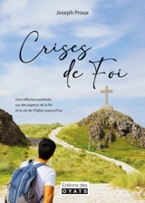 Crises de foi : une réflexion positivée sur des aspects de la foi et de la vie de l'Eglise aujourd'hui - Joseph Proux