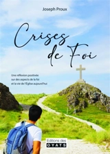 Crises de foi : une réflexion positivée sur des aspects de la foi et la vie de l'Eglise aujourd'hui - Joseph Proux
