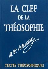 La clef de la théosophie : de l'éthique, de la science et de la philosophie : un exposé clair sous forme de questions et de réponses pour l'étude desquelles la Société Théosophique a été fondée - H. P. Blavatsky
