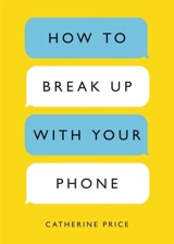 How to Break Up with Your Phone - Price, Catherine