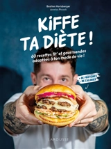 Kiffe ta diète ! : 60 recettes fit' et gourmandes adaptées à ton mode de vie ! : + de protéines, - de calories - Bastien Horisberger