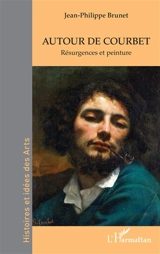 Autour de Courbet : résurgences et peinture - Jean-Philippe Brunet