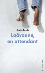 Laâyoune, en attendant - Nicolas Rouillé