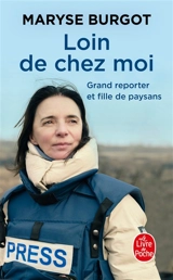 Loin de chez moi : grand reporter et fille de paysans - Maryse Burgot