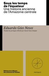 Sous les temps de l'équateur : une histoire ancienne de l'Amazonie centrale - Eduardo Goes Neves