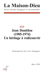 Maison Dieu (La), n° 323. Jean Daniélou (1905-1974) : un héritage à redécouvrir : performativité des rites liturgiques
