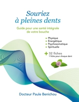 Souriez à pleines dents : Guide pour une santé intégrale de votre bouche - Paule Benichou