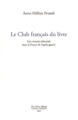 Le Club français du livre : une réussite éditoriale dans la France de l'après-guerre - Anne-Hélène Frustié