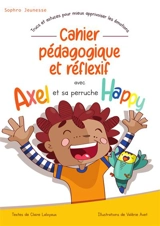 Cahier pédagogique et réflexif avec Axel et sa perruche Happy : trucs et astuces pour mieux apprivoiser les émotions - Claire Laloyaux
