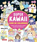 Super kawaii : livre de coloriage : créez votre monde coloré rempli de tendresse - Abbie Quirk