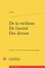 De la vieillesse. De l'amitié. Des devoirs - Cicéron