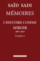 Mémoires. Vol. 5. L'histoire comme miroir : 2007-2019 - Saïd Sadi