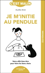 Je m'initie au pendule : votre allié bien-être pour faire les bons choix - Aurélie Aimé