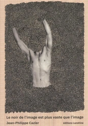 Le noir de l'image est plus vaste que l'image - Jean-Philippe Cazier
