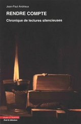 Rendre compte : chronique de lectures silencieuses - Jean-Paul Andrieux