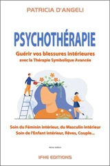 Psychothérapie : guérir vos blessures intérieures avec la thérapie symbolique avancée : soin du féminin intérieur, du masculin intérieur, soin de l'enfant intérieur, rêves, couple... - Patricia d' Angeli