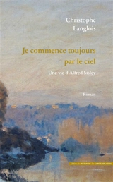 Alfred Sisley : je commence toujours par le ciel - Christophe Langlois