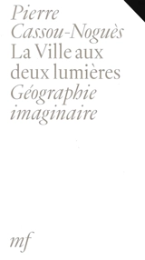 La ville aux deux lumières : géographie imaginaire - Pierre Cassou-Noguès