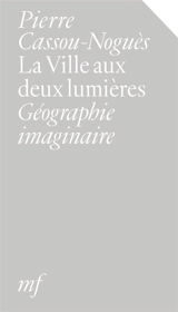 La ville aux deux lumières : géographie imaginaire - Pierre Cassou-Noguès