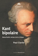 Kant bipolaire : Kemp Smith, lecteur de la Critique - Paul Clavier