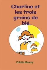 Charline et les trois grains de blé - Colette Mourey