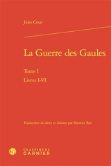 La guerre des Gaules. Vol. 1. Livres I-VI - Jules César