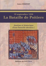 19 septembre 1356, la bataille de Poitiers : vérités et légendes de la défaite de Jean Le Bon contre le Prince Noir : analyse et historique d'une bataille décisive ! - James Derouet