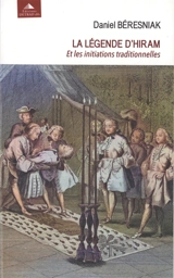 La légende d'Hiram : et les initiations traditionnelles - Daniel Beresniak