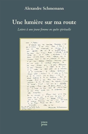 Une lumière sur ma route : lettres à une jeune femme en quête spirituelle - Alexandre Schmemann