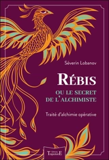 Rébis ou Le secret de l'alchimiste : traité d'alchimie opérative - Séverin Lobanov