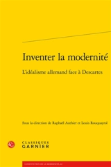 Inventer la modernité : l'idéalisme allemand face à Descartes