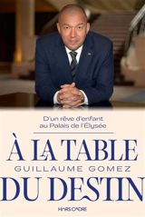 A la table du destin : d'un rêve d'enfant au palais de l'Elysée - Guillaume Gomez