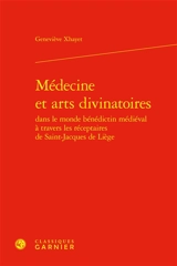 Médecine et arts divinatoires dans le monde bénédictin médiéval à travers les réceptaires de Saint-Jacques de Liège - Geneviève Xhayet