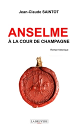 ANSELME A LA COUR DE CHAMPAGNE - Jean-Claude Saintot