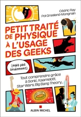 Petit traité de physique à l'usage des geeks (mais pas seulement) : tout comprendre grâce à Sonic, Kaamelott, Star Wars, Big Bang Theory... - Cédric Ray