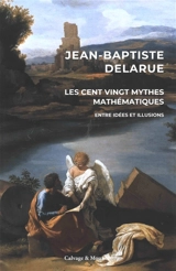 Les cent vingt mythes mathématiques : entre idées et illusions - Jean-Baptiste Delarue