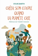 Créer son couple quand la planète crie : quand le tournant écologique bouscule les relations affectives et sociales - Sylvie Barth
