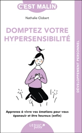 Domptez votre hypersensibilité : apprenez à vivre vos émotions pour vous épanouir et être heureux (enfin) - Nathalie Clobert