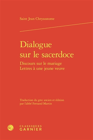 Dialogue sur le sacerdoce. Discours sur le mariage. Lettres à une jeune veuve - Jean Chrysostome