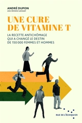 Une cure de Vitamine T : la recette antichômage qui a changé le destin de 150.000 femmes et hommes - André Dupon