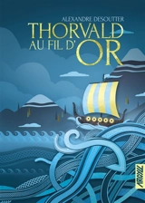 Thorvald au fil d'or : une saga nordique - Alexandre Desoutter