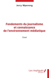 Fondements du journalisme et connaissance de l'environnement médiatique : essai - Jerry M'Pereng Djeri