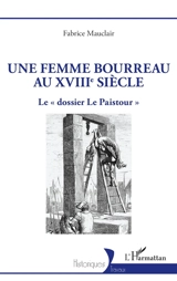 Une femme bourreau au XVIIIe siècle : le dossier Le Paistour - Fabrice Mauclair