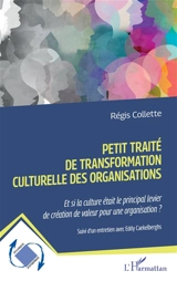 Petit traité de transformation culturelle des organisations : et si la culture était le principal levier de création de valeur pour une organisation ? - Régis Collette