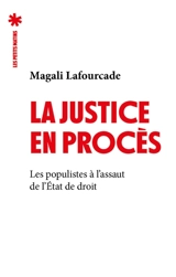 La justice en procès : les populistes à l'assaut de l'Etat de droit - Magali Lafourcade