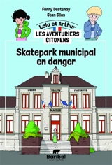 Lola et Arthur, les aventuriers citoyens. Skatepark municipal en danger - Fanny Destenay